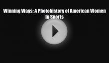 Download Winning Ways: A Photohistory of American Women In